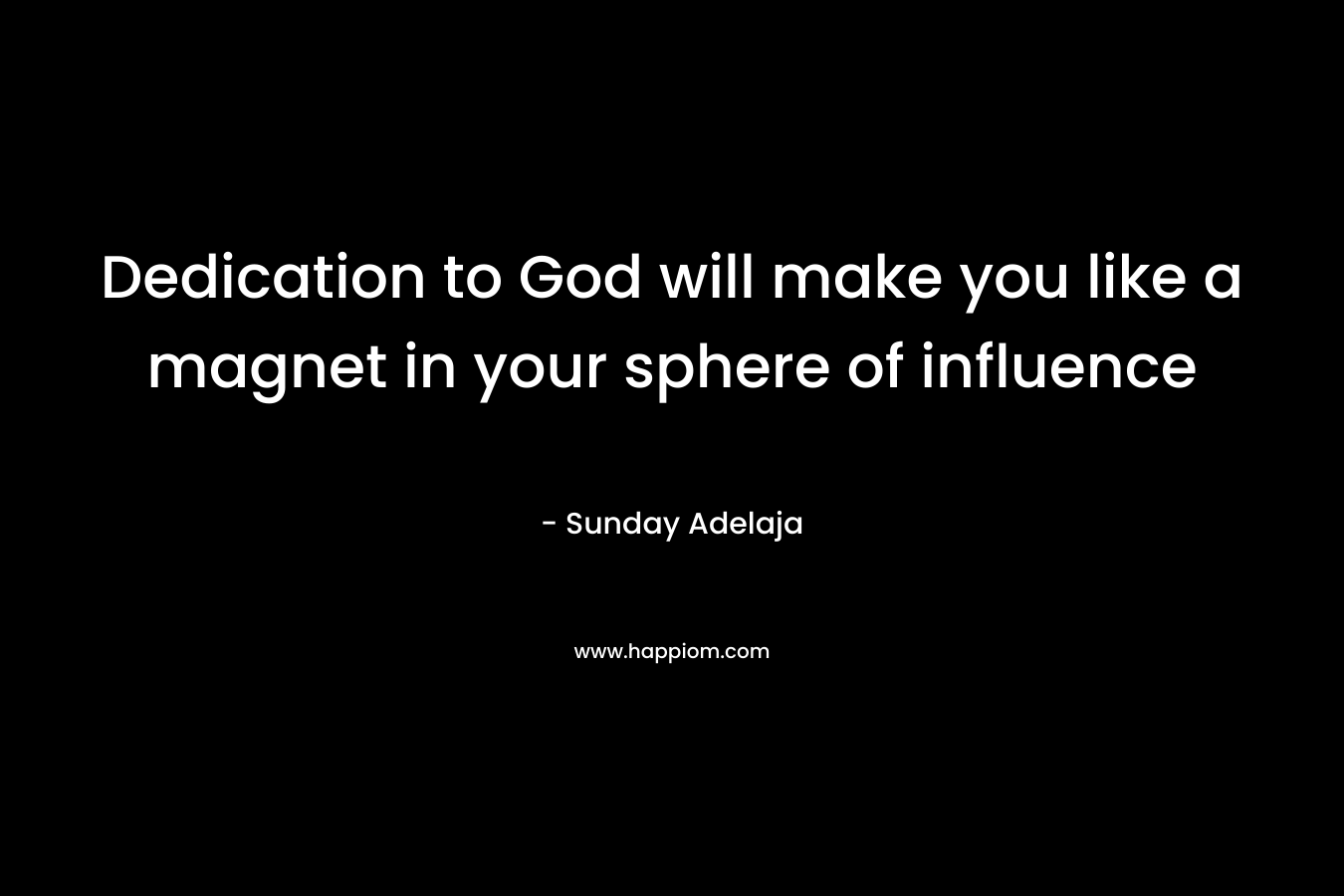 Dedication to God will make you like a magnet in your sphere of influence