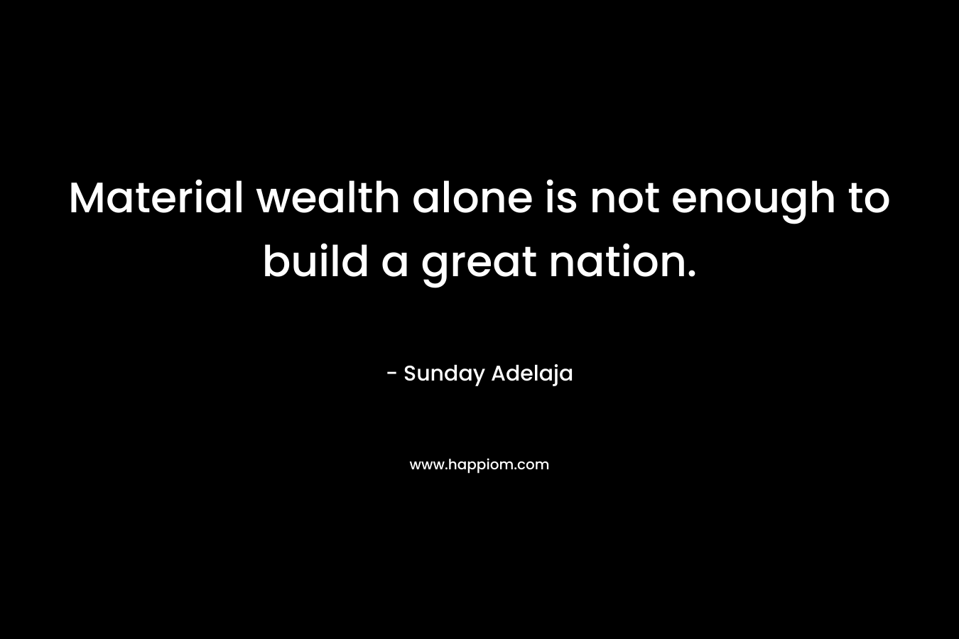 Material wealth alone is not enough to build a great nation.