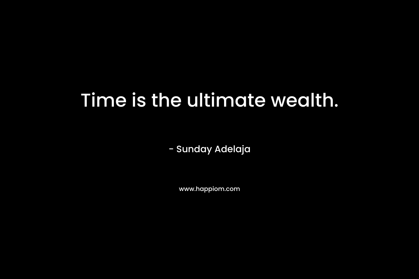Time is the ultimate wealth.
