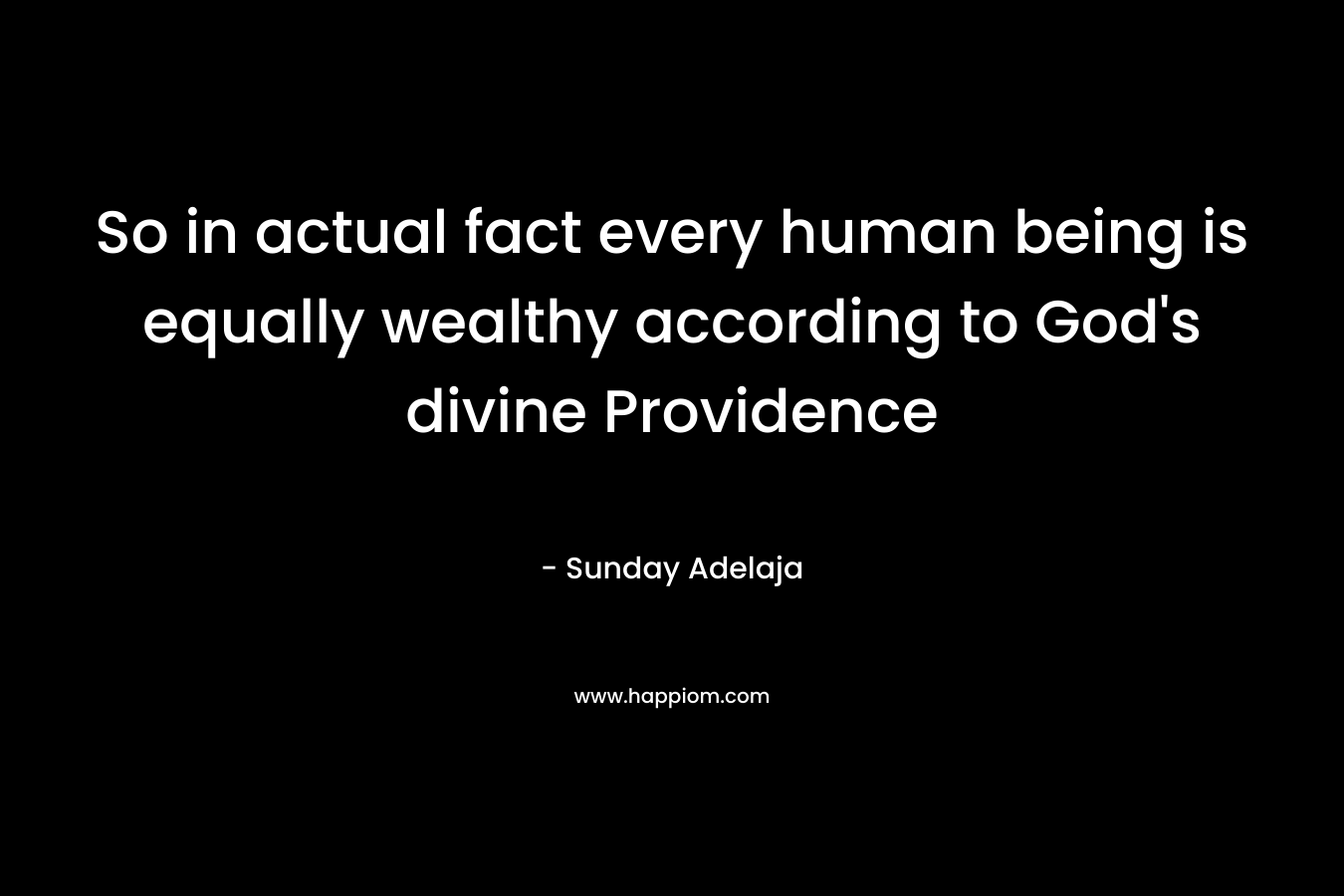 So in actual fact every human being is equally wealthy according to God's divine Providence