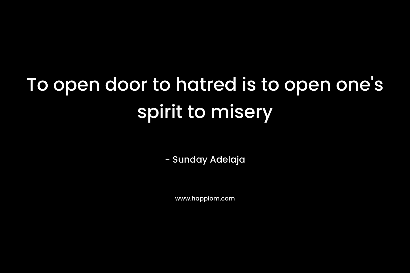 To open door to hatred is to open one's spirit to misery