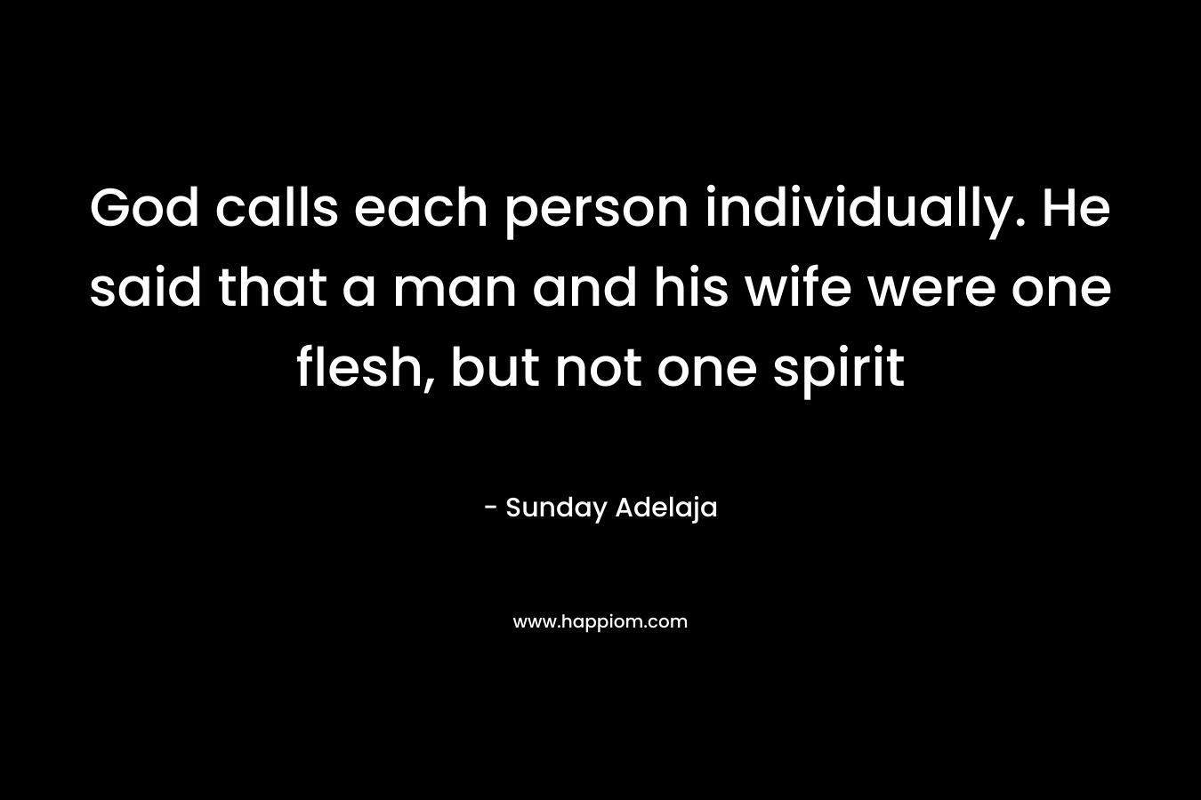 God calls each person individually. He said that a man and his wife were one flesh, but not one spirit