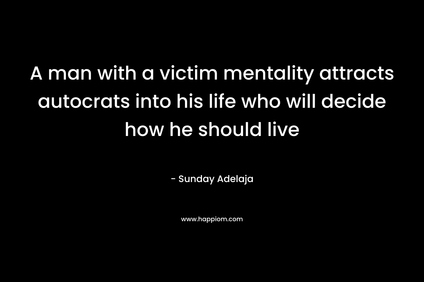 A man with a victim mentality attracts autocrats into his life who will decide how he should live – Sunday Adelaja