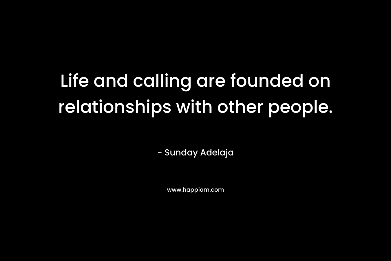 Life and calling are founded on relationships with other people.
