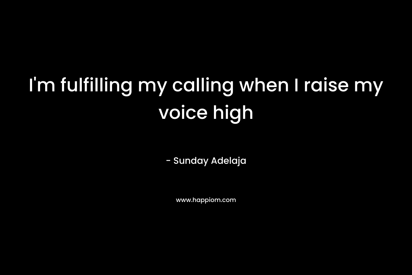 I'm fulfilling my calling when I raise my voice high