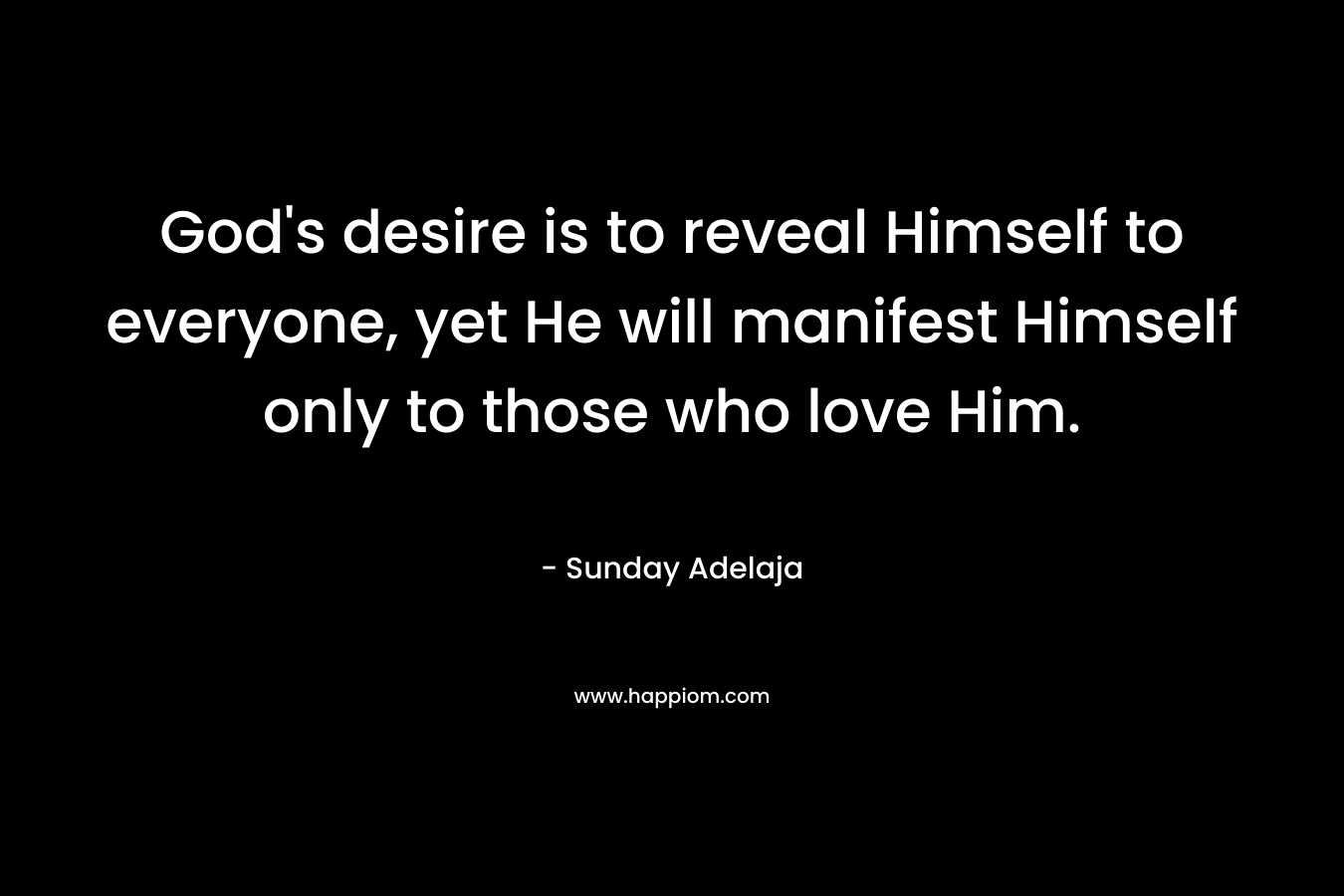 God's desire is to reveal Himself to everyone, yet He will manifest Himself only to those who love Him.