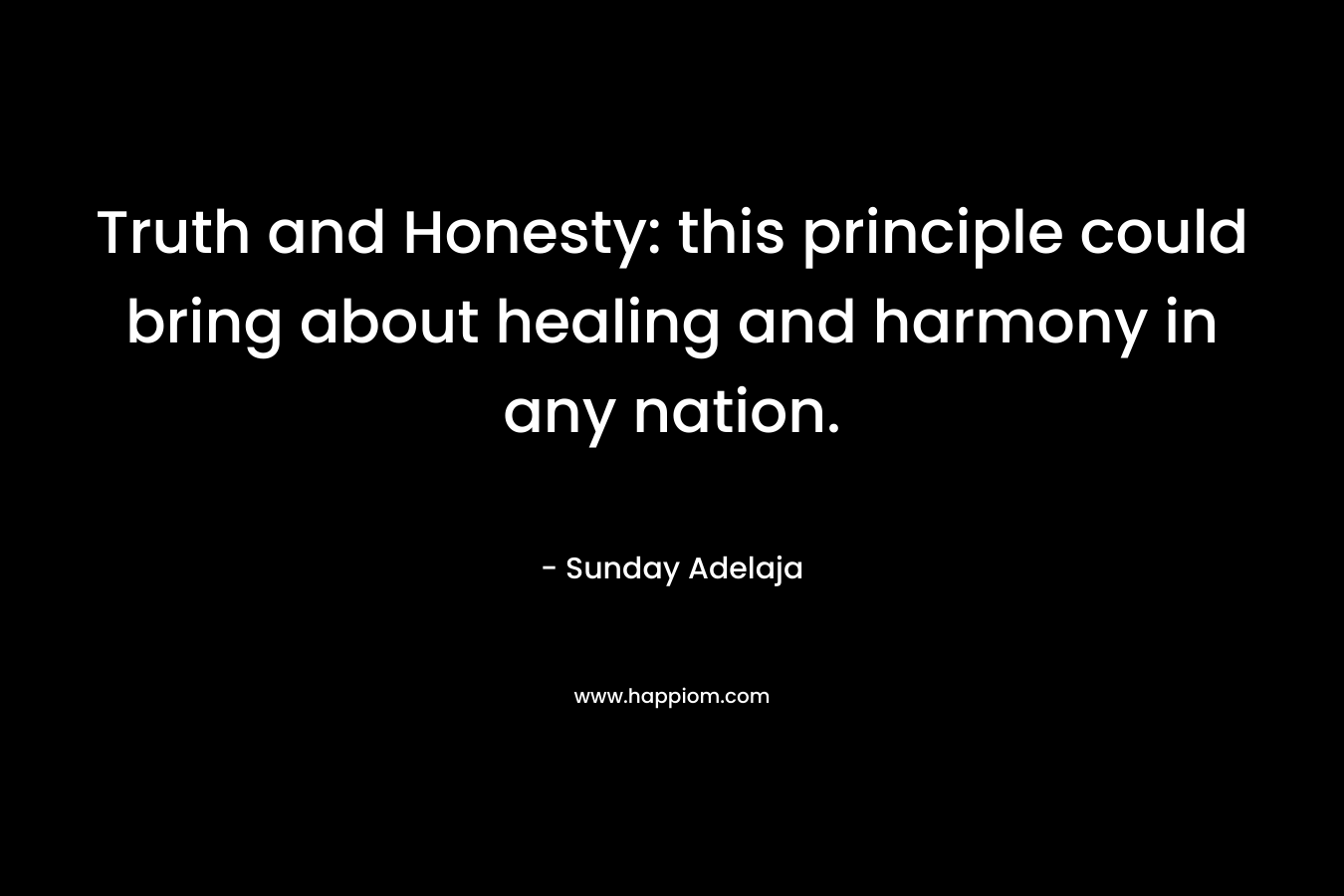 Truth and Honesty: this principle could bring about healing and harmony in any nation.