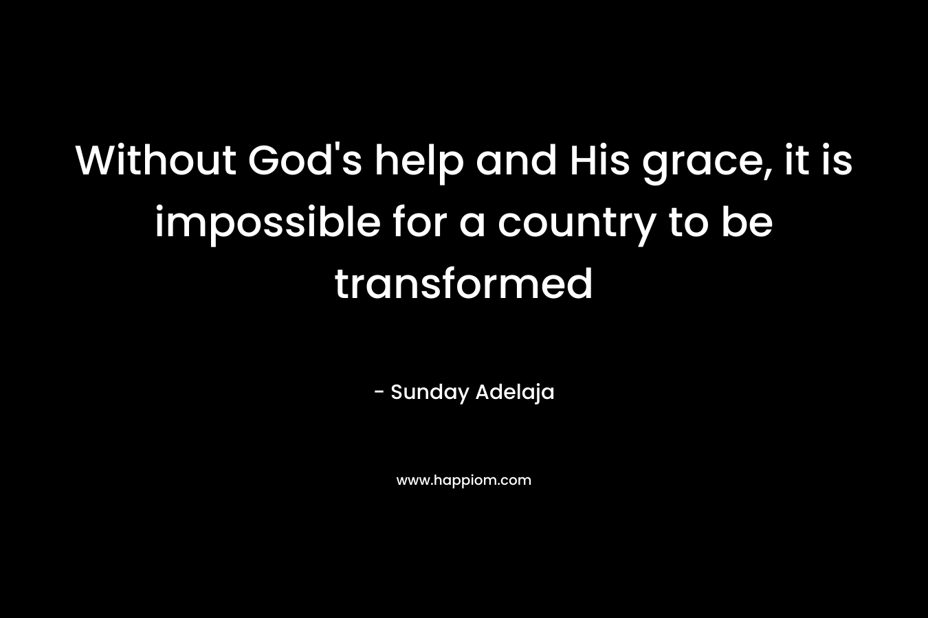 Without God’s help and His grace, it is impossible for a country to be transformed – Sunday Adelaja