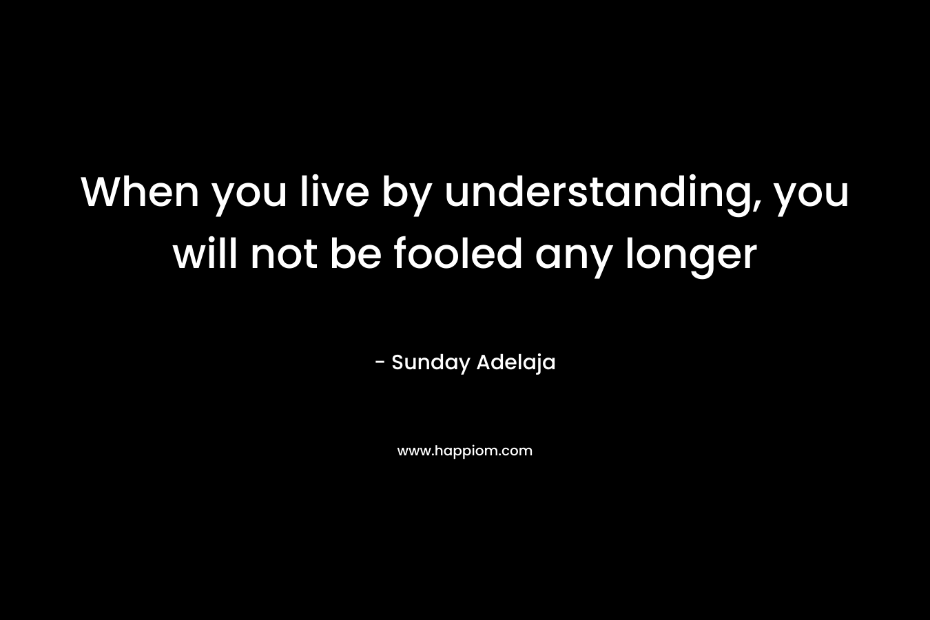 When you live by understanding, you will not be fooled any longer – Sunday Adelaja