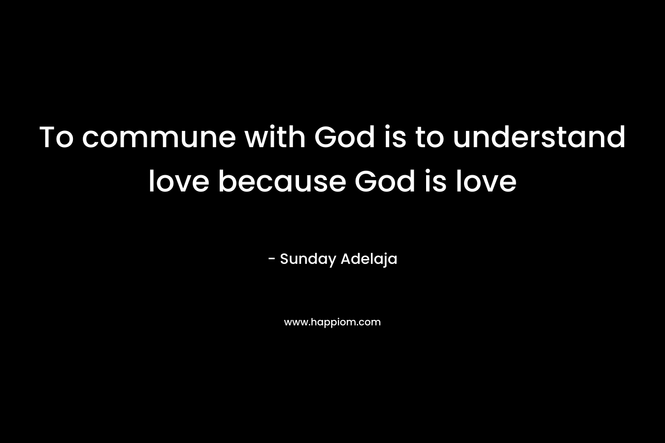 To commune with God is to understand love because God is love
