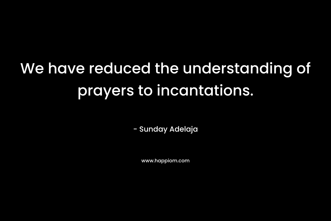 We have reduced the understanding of prayers to incantations.