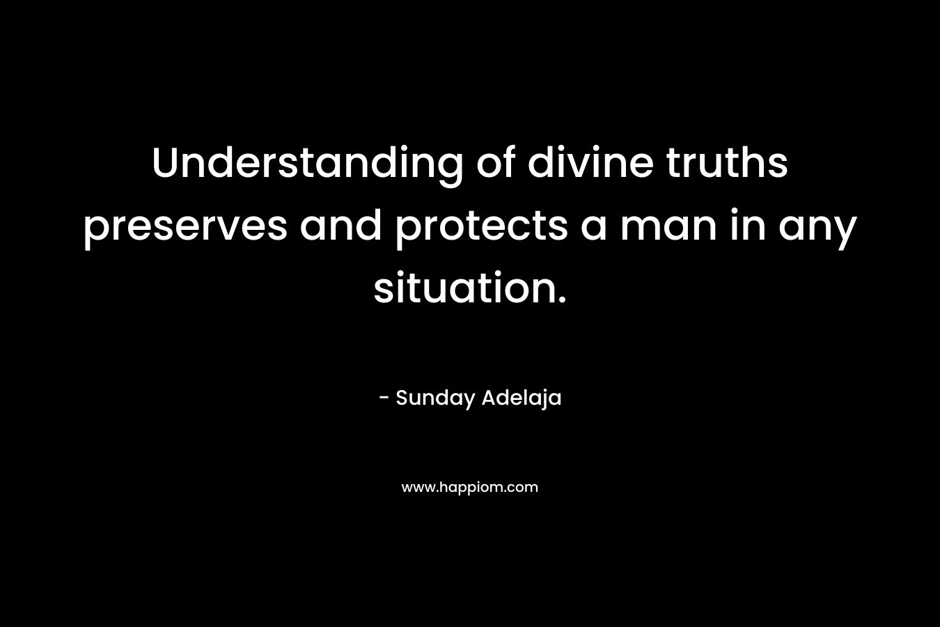 Understanding of divine truths preserves and protects a man in any situation.