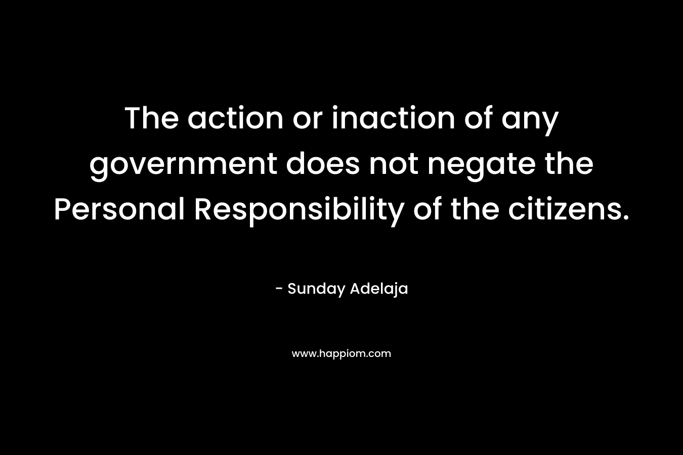 The action or inaction of any government does not negate the Personal Responsibility of the citizens.