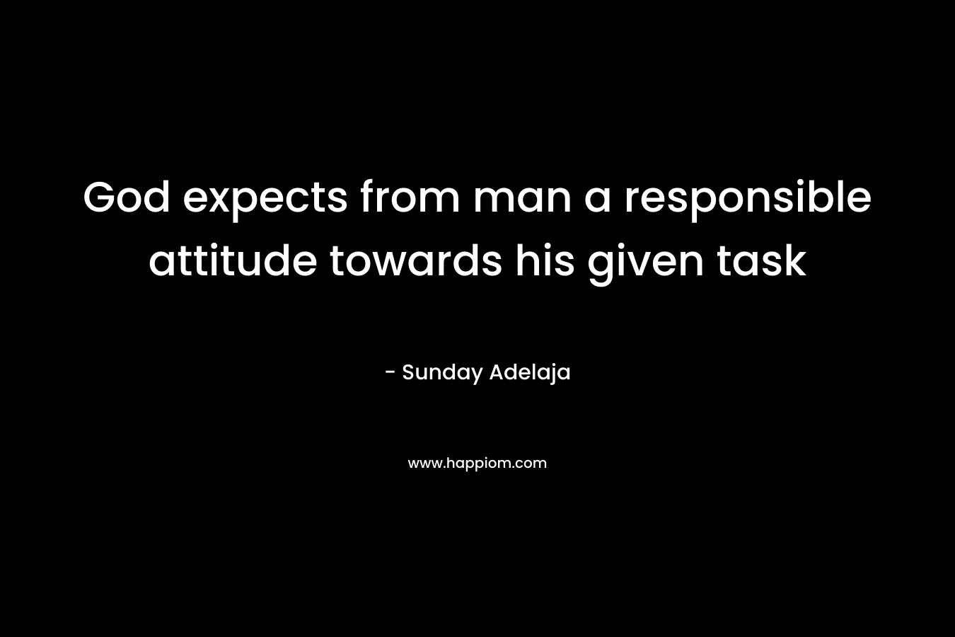 God expects from man a responsible attitude towards his given task