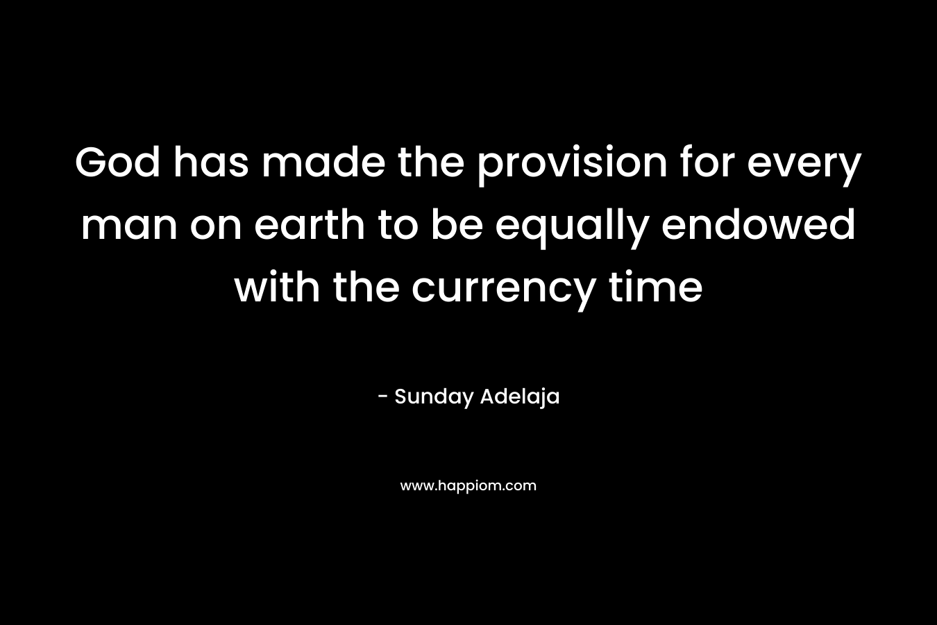 God has made the provision for every man on earth to be equally endowed with the currency time