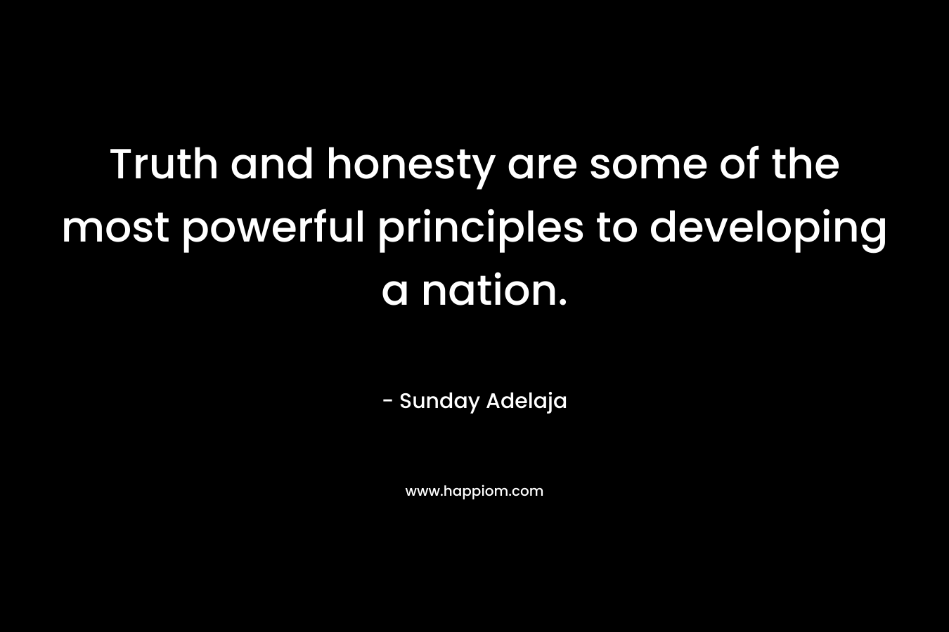 Truth and honesty are some of the most powerful principles to developing a nation.