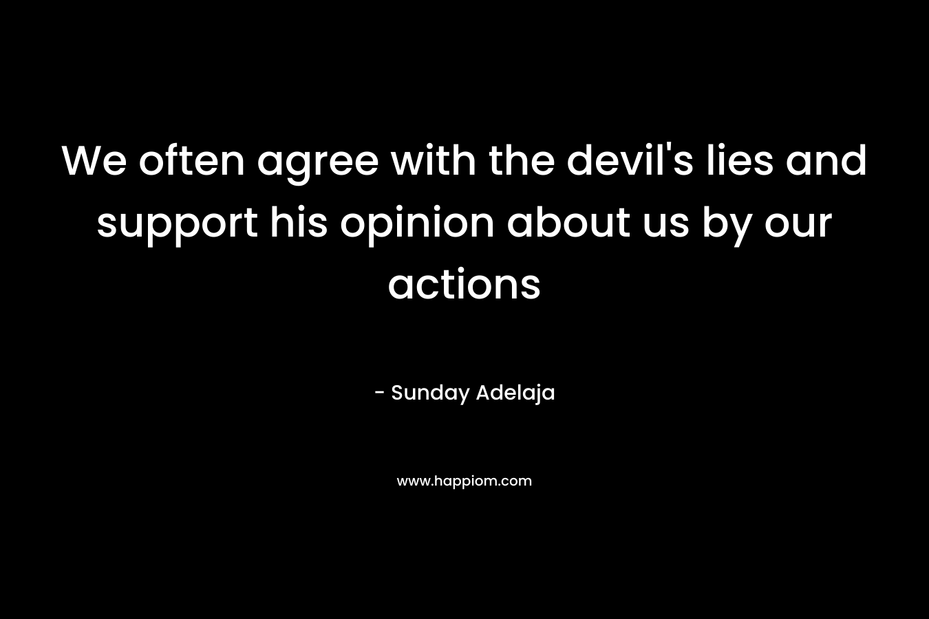 We often agree with the devil's lies and support his opinion about us by our actions
