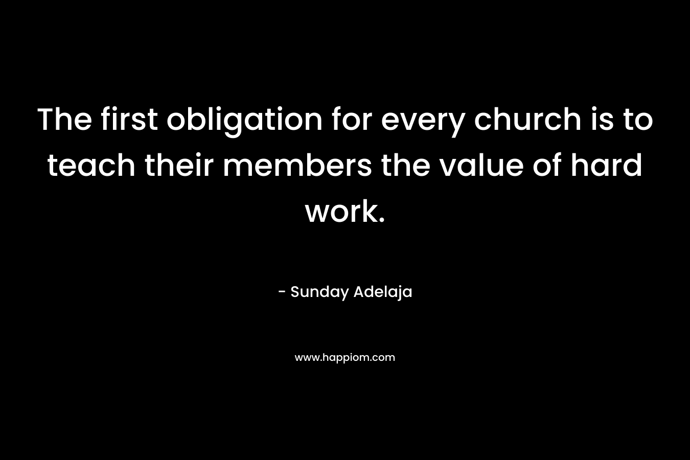 The first obligation for every church is to teach their members the value of hard work.