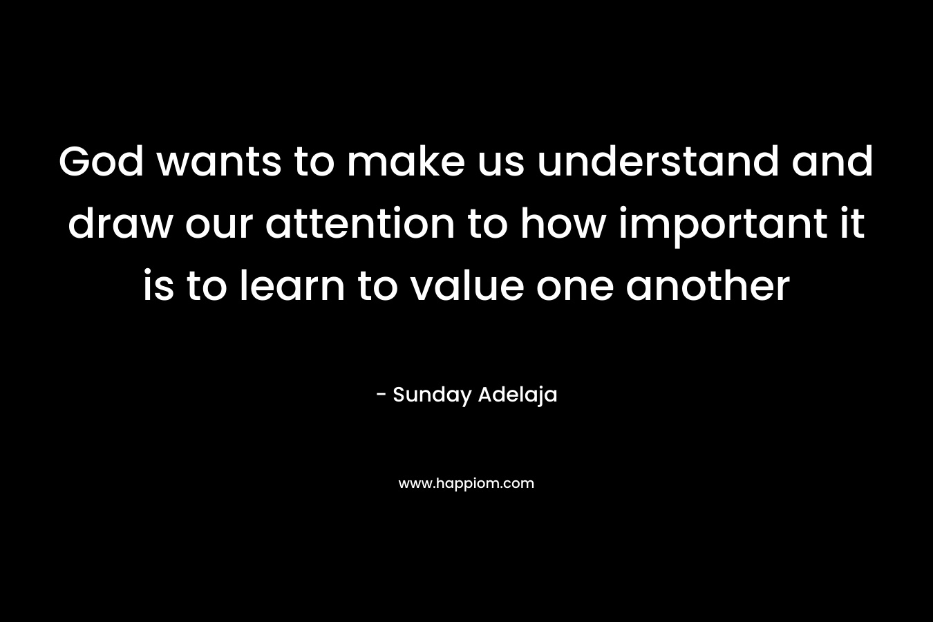 God wants to make us understand and draw our attention to how important it is to learn to value one another – Sunday Adelaja