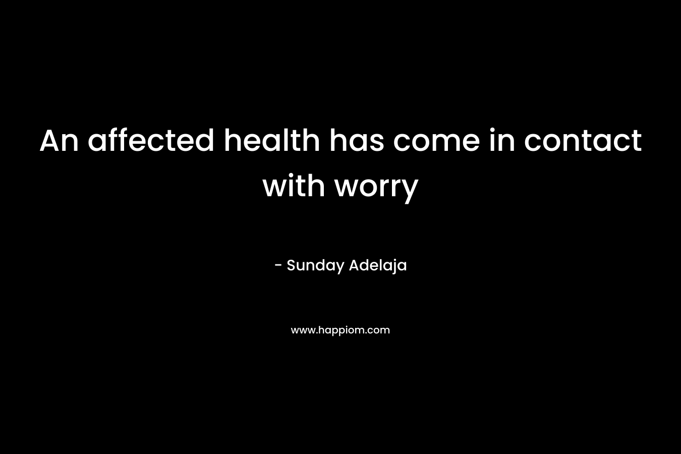An affected health has come in contact with worry – Sunday Adelaja