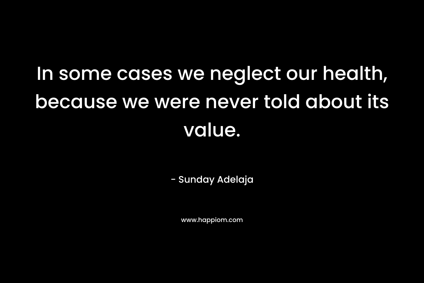In some cases we neglect our health, because we were never told about its value.