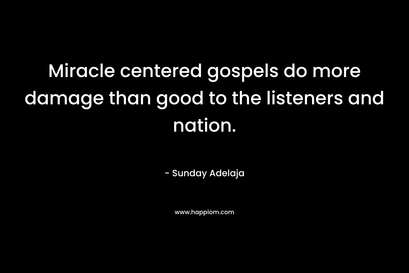Miracle centered gospels do more damage than good to the listeners and nation. – Sunday Adelaja