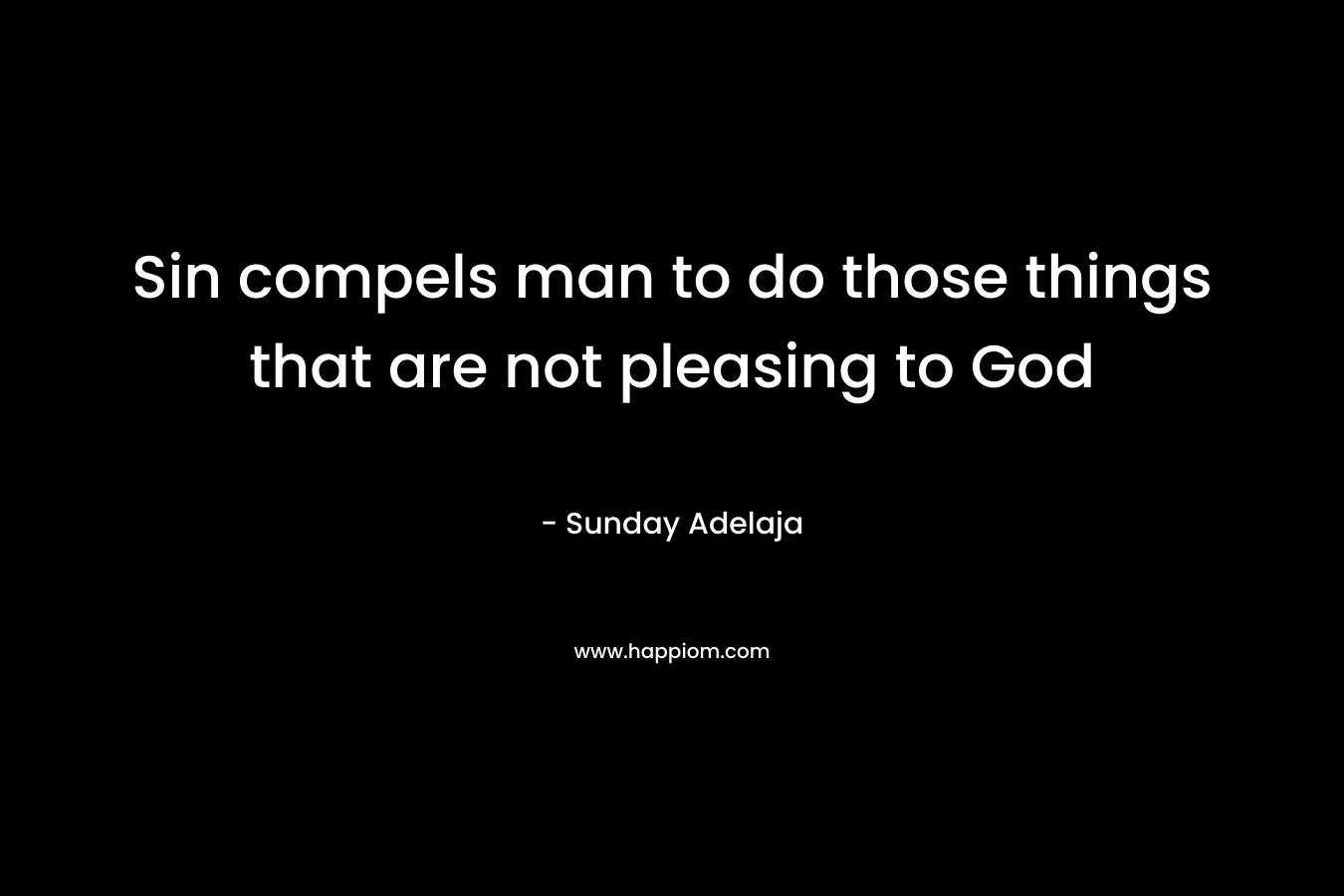Sin compels man to do those things that are not pleasing to God – Sunday Adelaja
