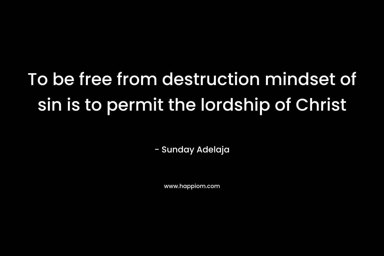 To be free from destruction mindset of sin is to permit the lordship of Christ – Sunday Adelaja