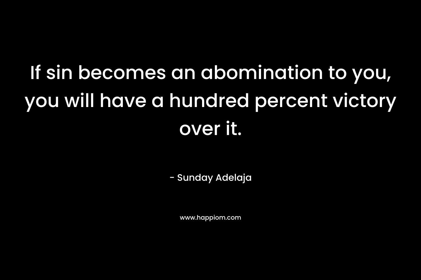 If sin becomes an abomination to you, you will have a hundred percent victory over it.
