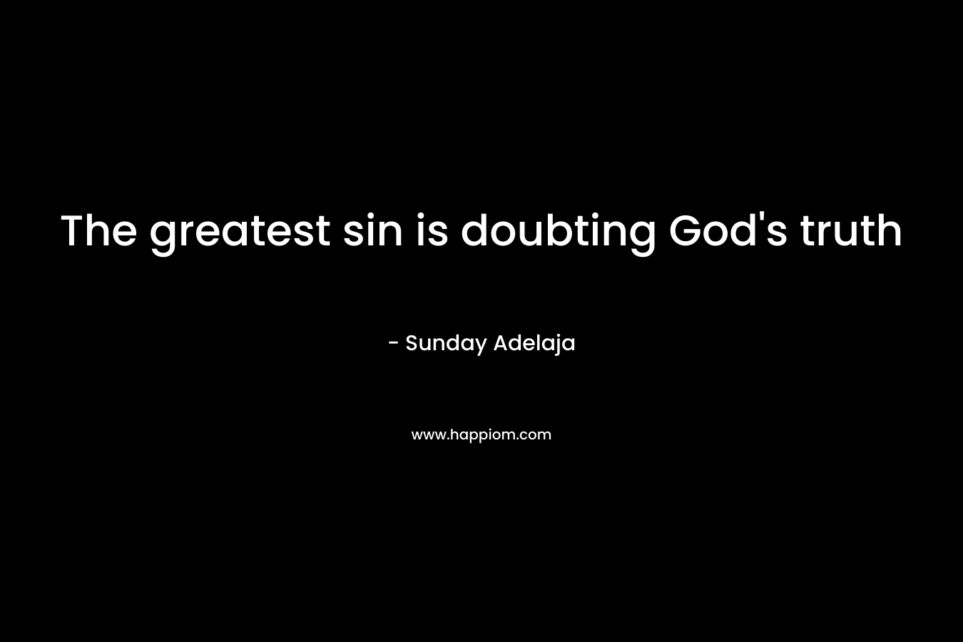The greatest sin is doubting God's truth