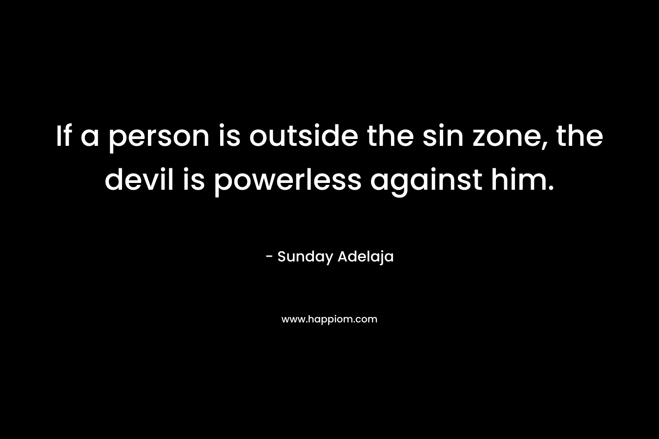 If a person is outside the sin zone, the devil is powerless against him.