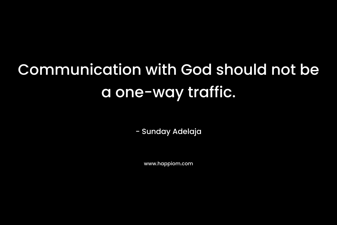 Communication with God should not be a one-way traffic.