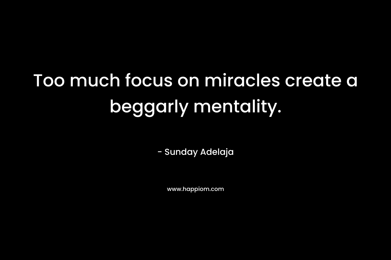 Too much focus on miracles create a beggarly mentality.