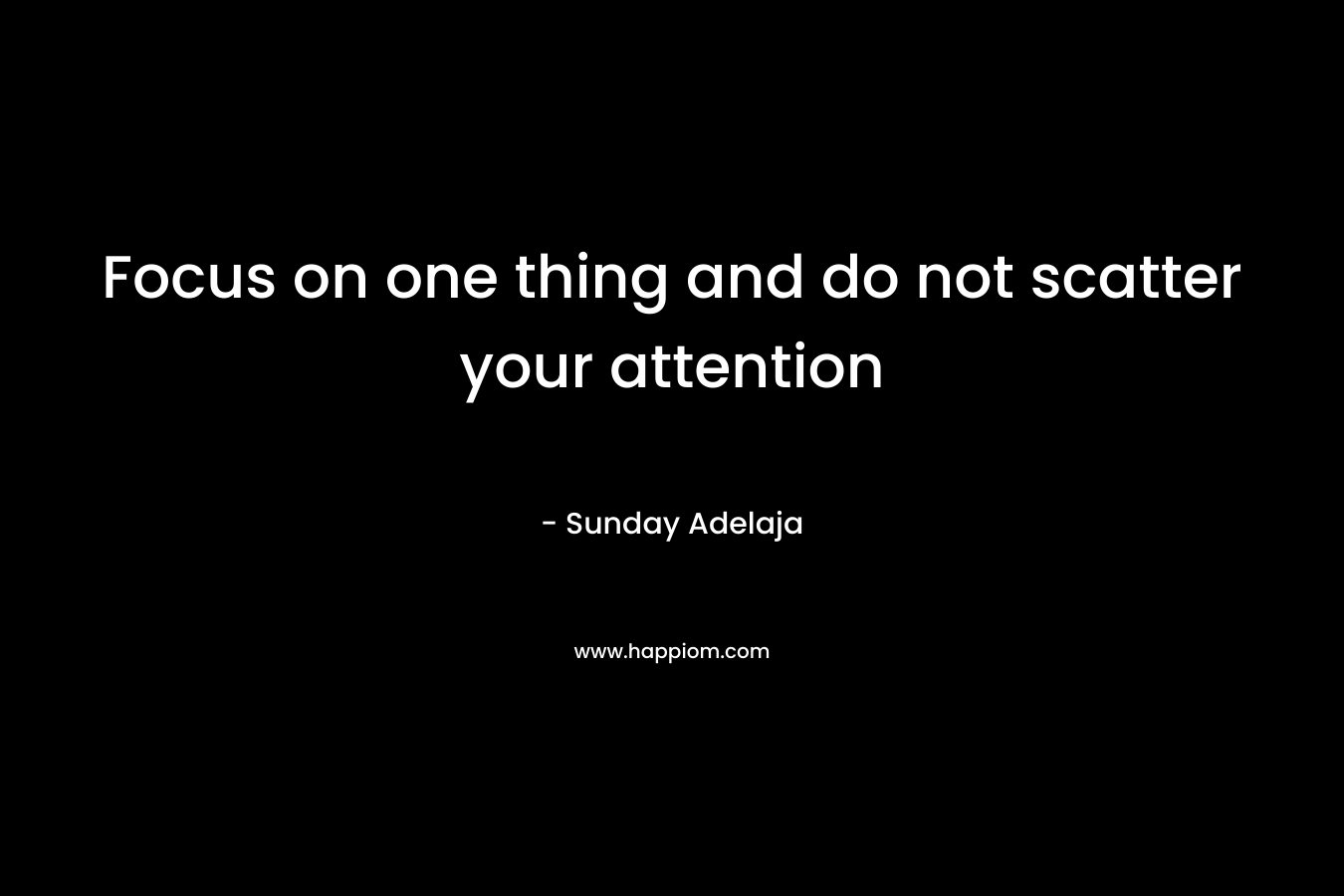 Focus on one thing and do not scatter your attention – Sunday Adelaja