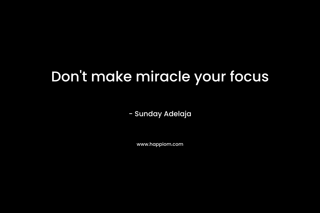 Don't make miracle your focus