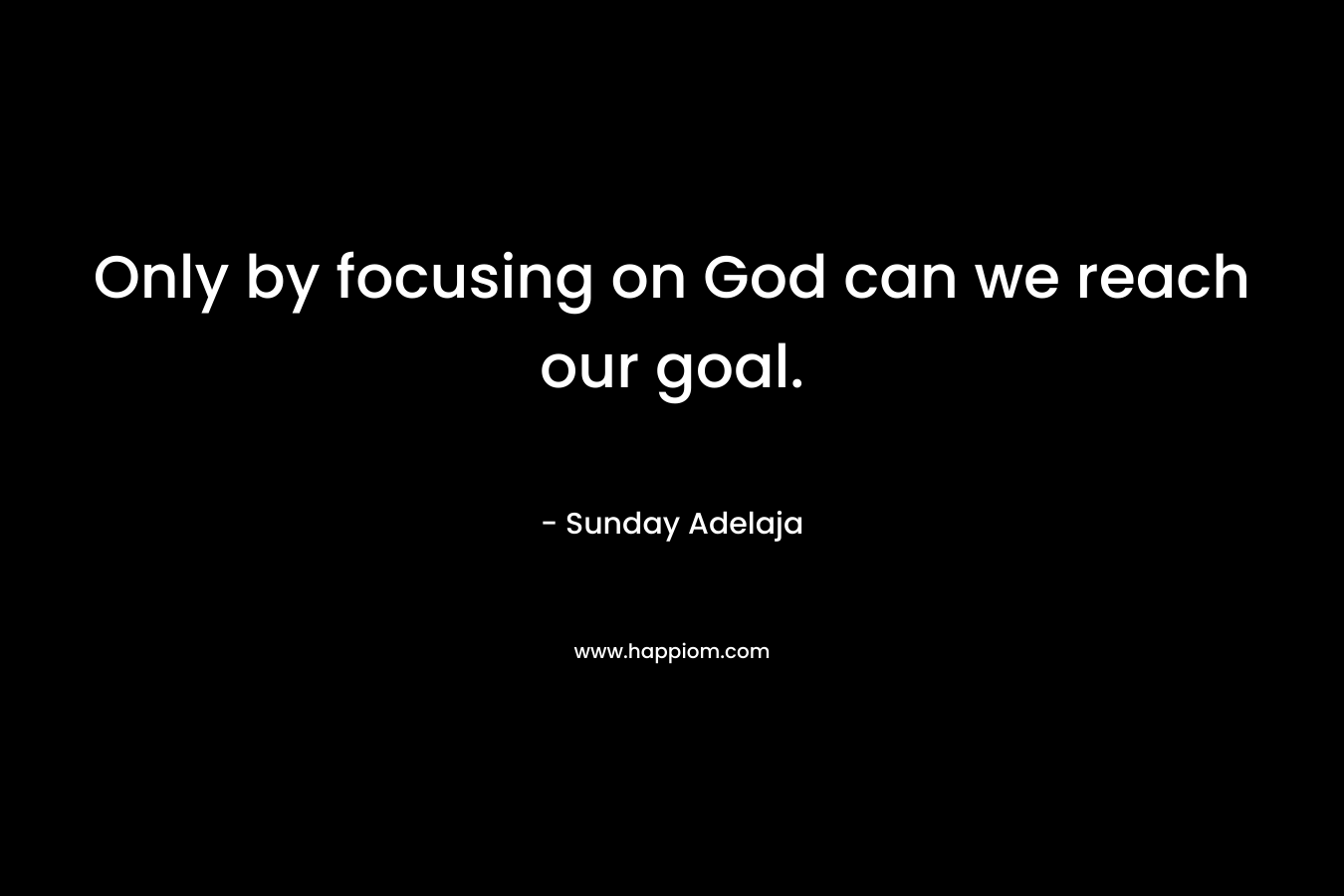 Only by focusing on God can we reach our goal.