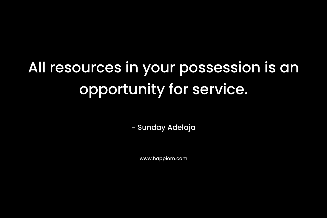 All resources in your possession is an opportunity for service.