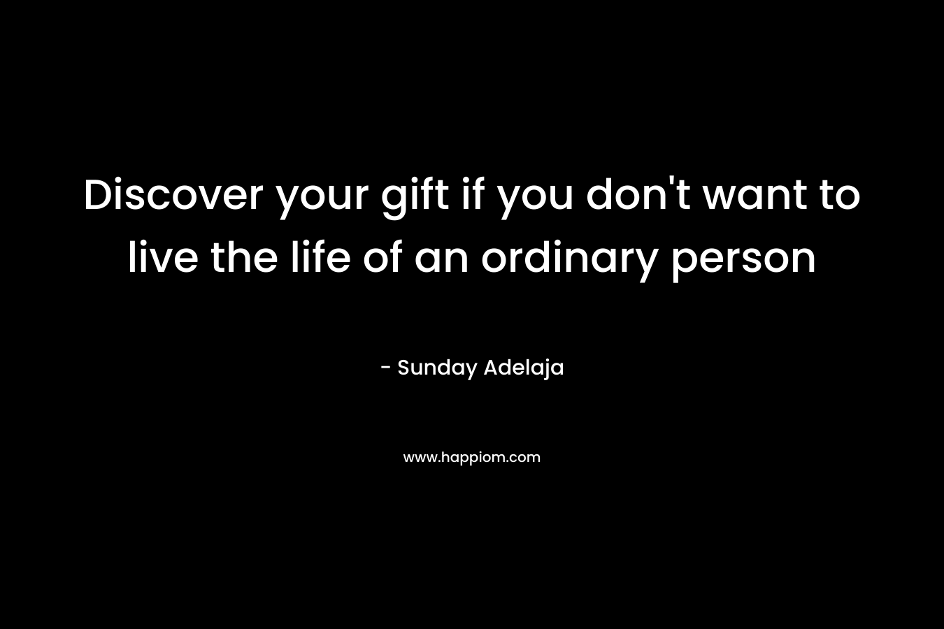 Discover your gift if you don't want to live the life of an ordinary person