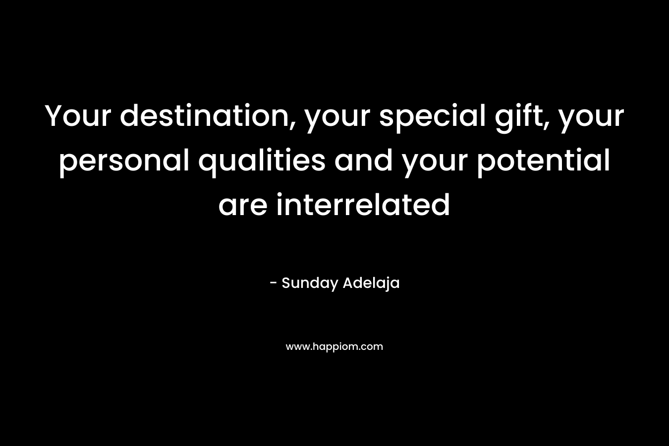 Your destination, your special gift, your personal qualities and your potential are interrelated