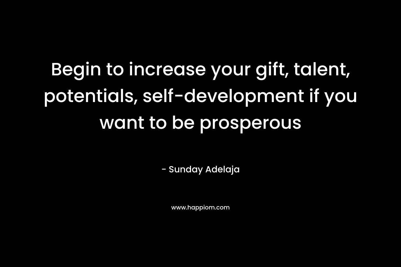 Begin to increase your gift, talent, potentials, self-development if you want to be prosperous – Sunday Adelaja