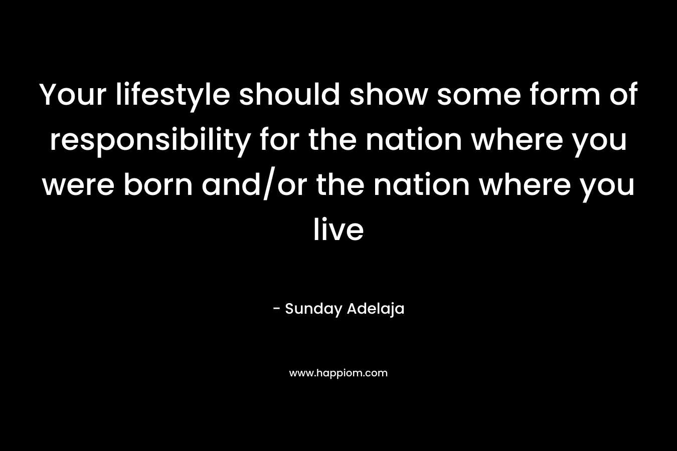 Your lifestyle should show some form of responsibility for the nation where you were born and/or the nation where you live