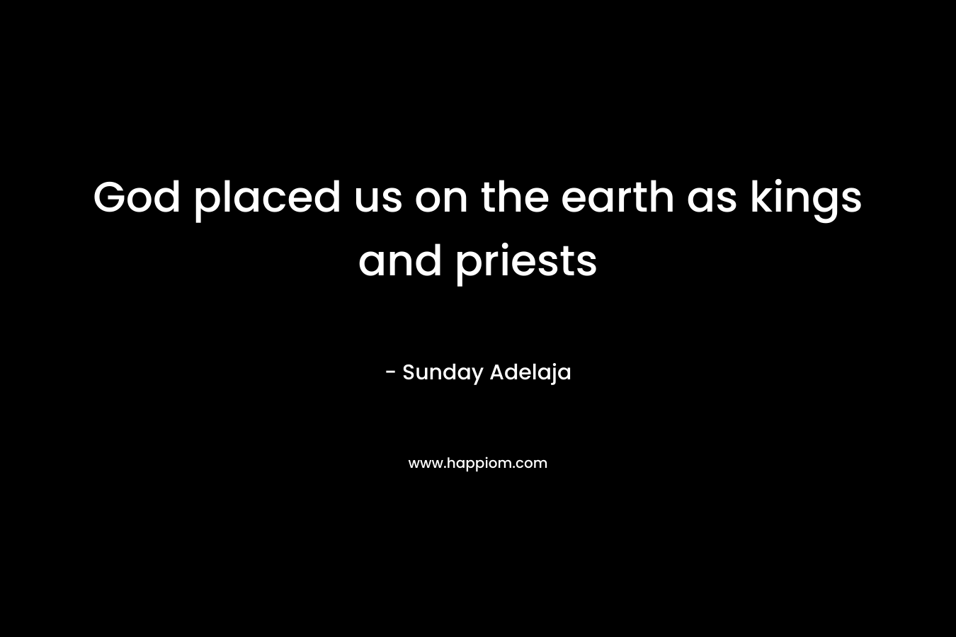 God placed us on the earth as kings and priests