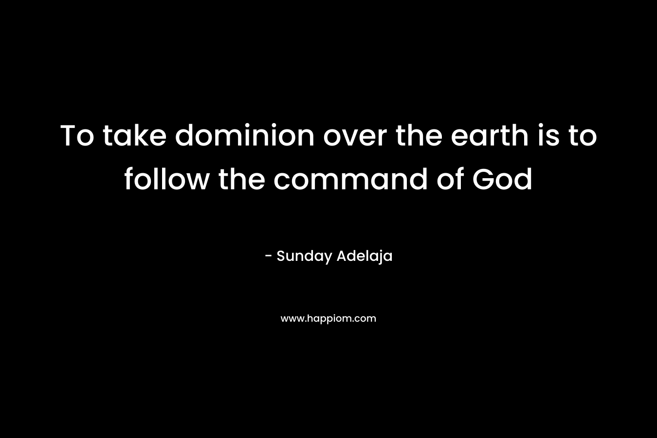 To take dominion over the earth is to follow the command of God