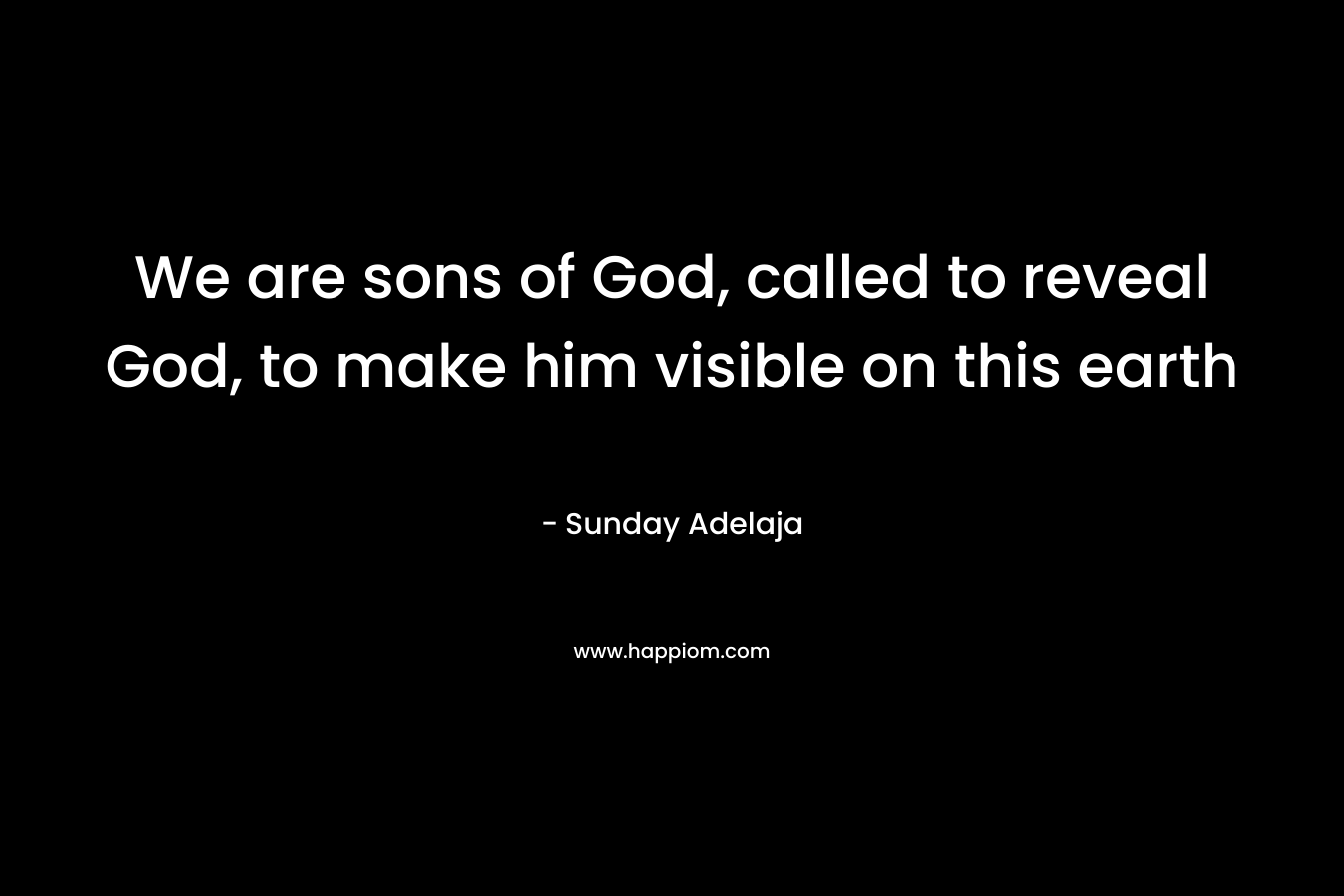 We are sons of God, called to reveal God, to make him visible on this earth