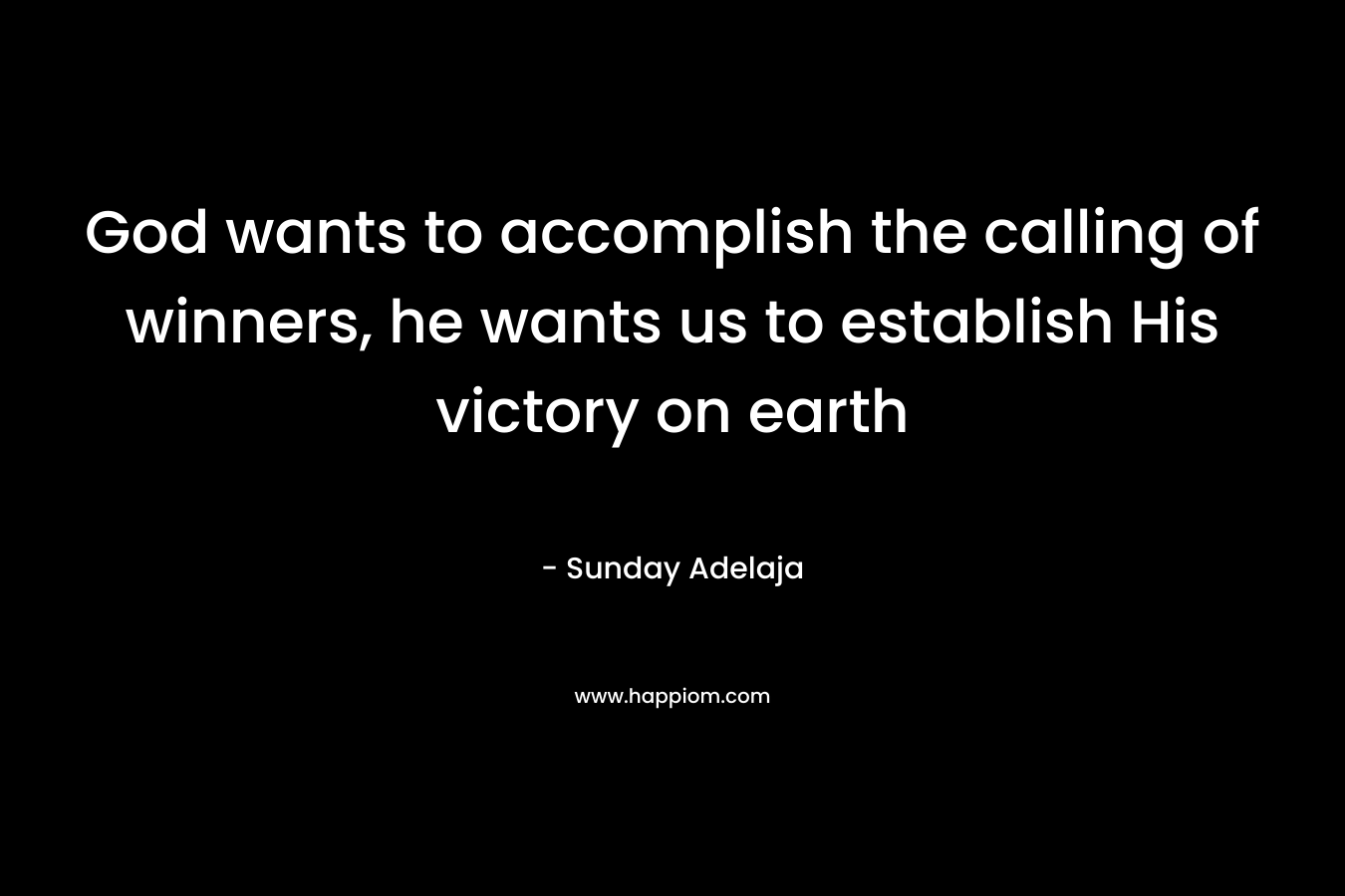 God wants to accomplish the calling of winners, he wants us to establish His victory on earth – Sunday Adelaja