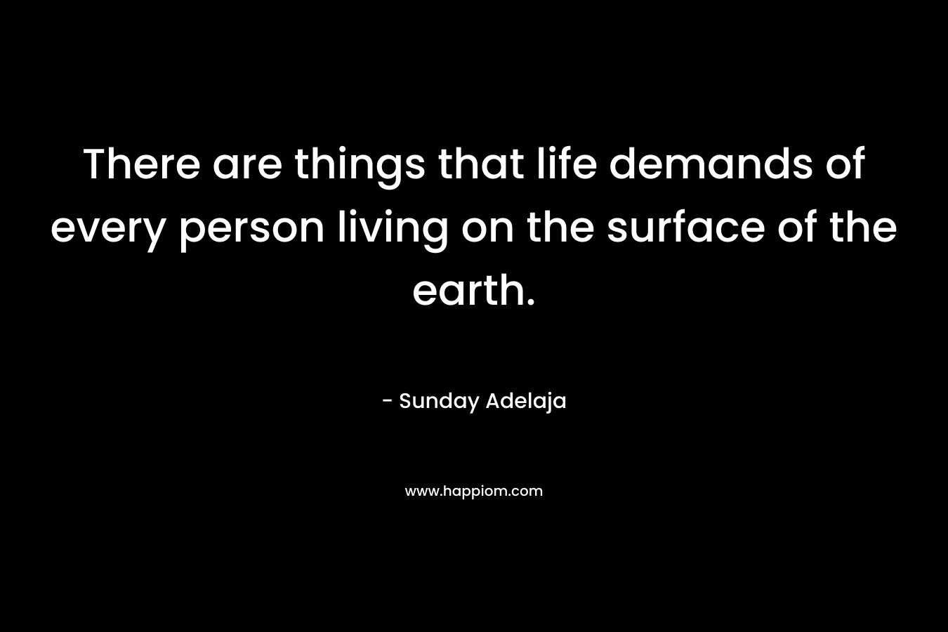 There are things that life demands of every person living on the surface of the earth.