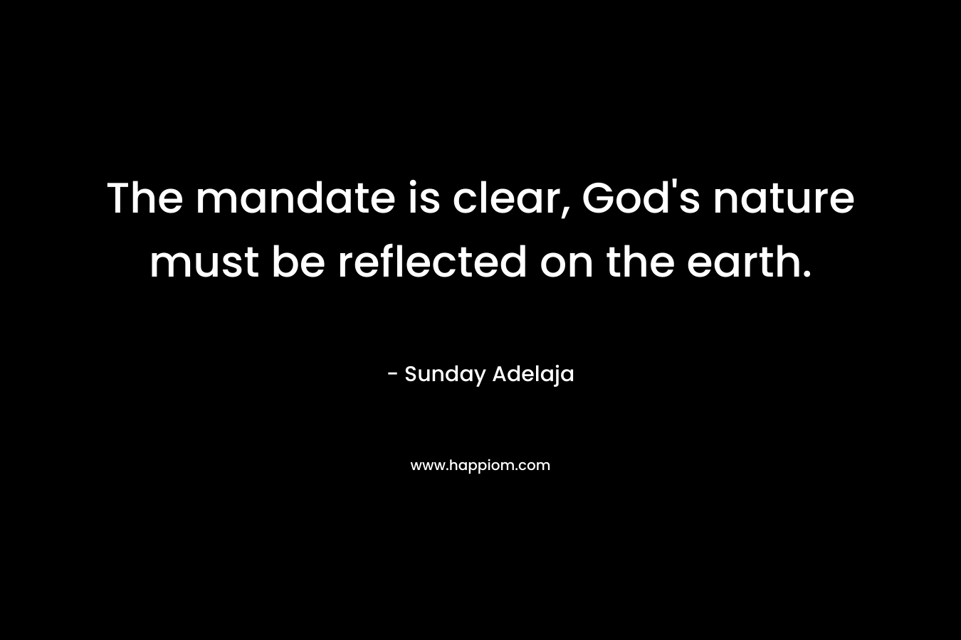 The mandate is clear, God's nature must be reflected on the earth.