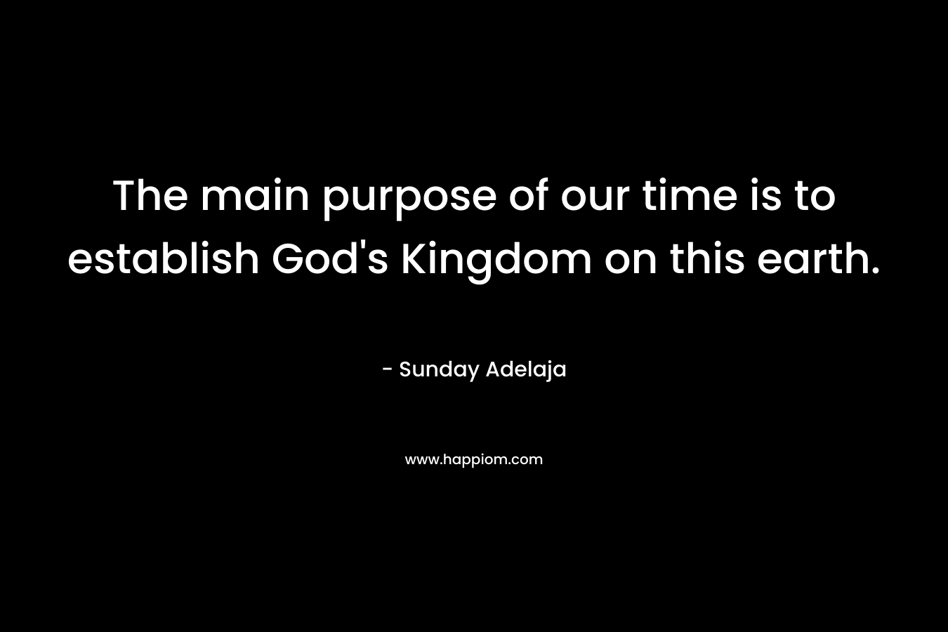The main purpose of our time is to establish God's Kingdom on this earth.
