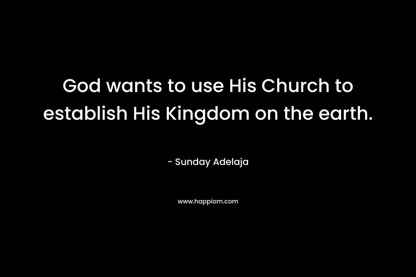 God wants to use His Church to establish His Kingdom on the earth.