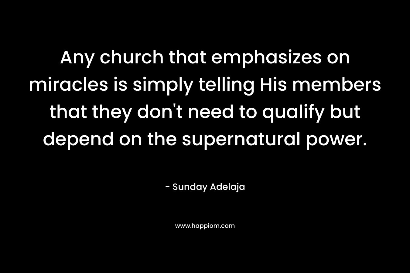 Any church that emphasizes on miracles is simply telling His members that they don't need to qualify but depend on the supernatural power.